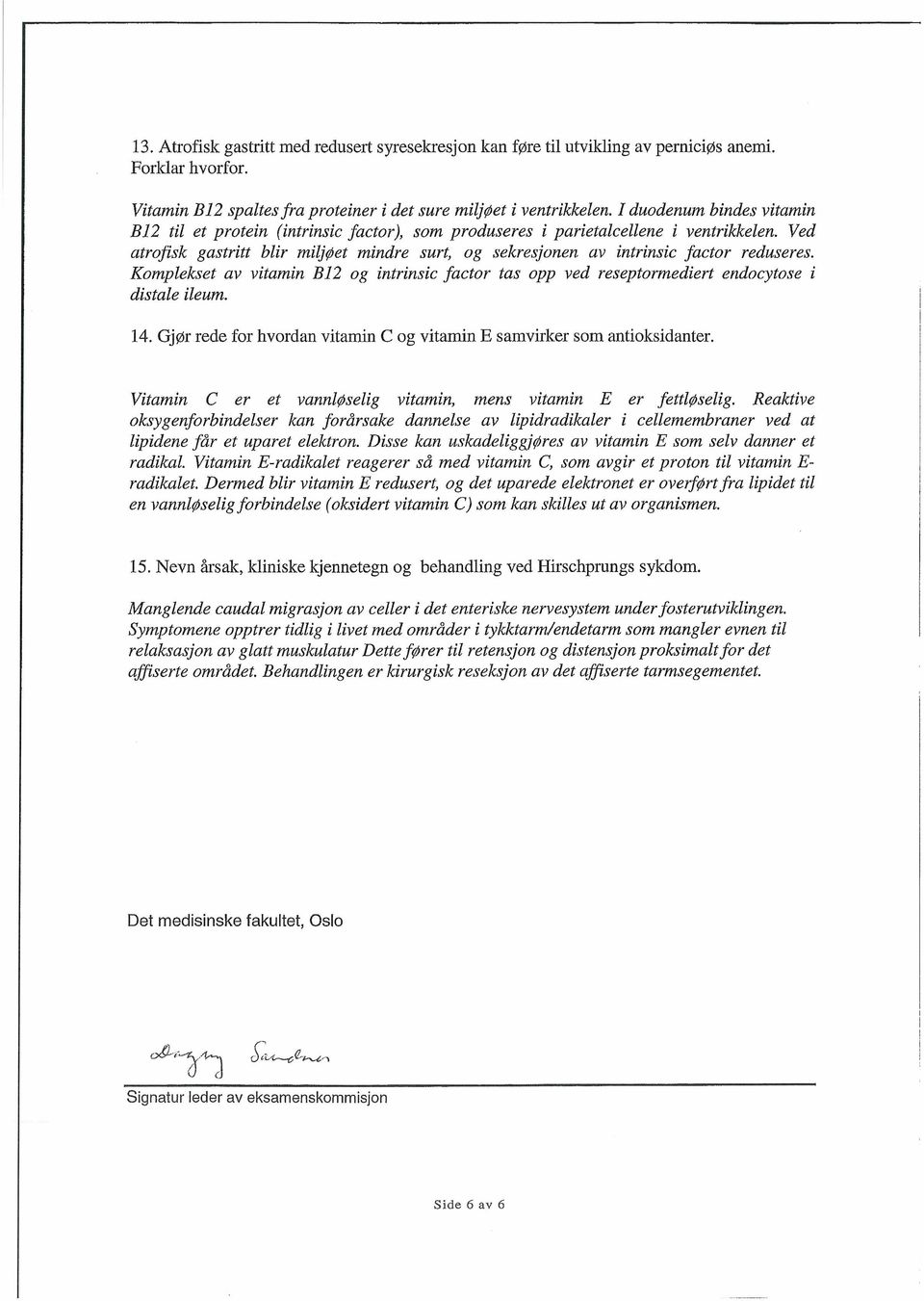 Ved atrofisk gastritt blir miljøet mindre surt, og sekresjonen av intrinsic factor reduseres. Komplekset av vitamin B12 og intrinsic factor tas opp ved reseptormediert endocytose i distale ileum. 14.