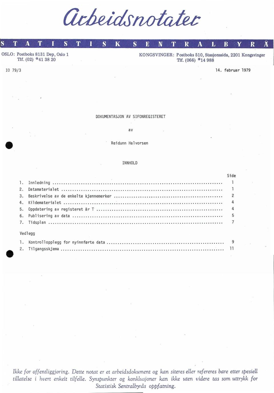 Tidsplan 7 Vedlegg 1. Kontrollopplegg for nyinnførte data 9 2. Tilgangsskjema 11 Ikke for offentliggjøring.