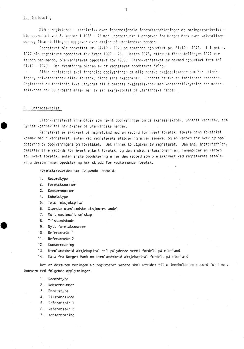 31/12-1970 og samtidig ajourfort pr. 31/12-1971. I løpet av 1977 ble registeret oppdatert for årene 1972-76.