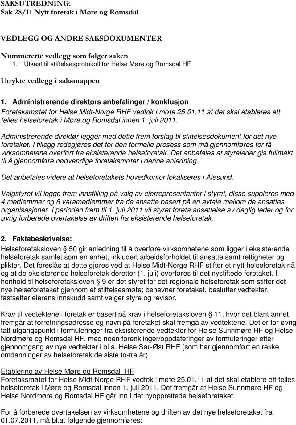 01.11 at det skal etableres ett felles helseforetak i Møre og Romsdal innen 1. juli 2011. Administrerende direktør legger med dette frem forslag til stiftelsesdokument for det nye foretaket.