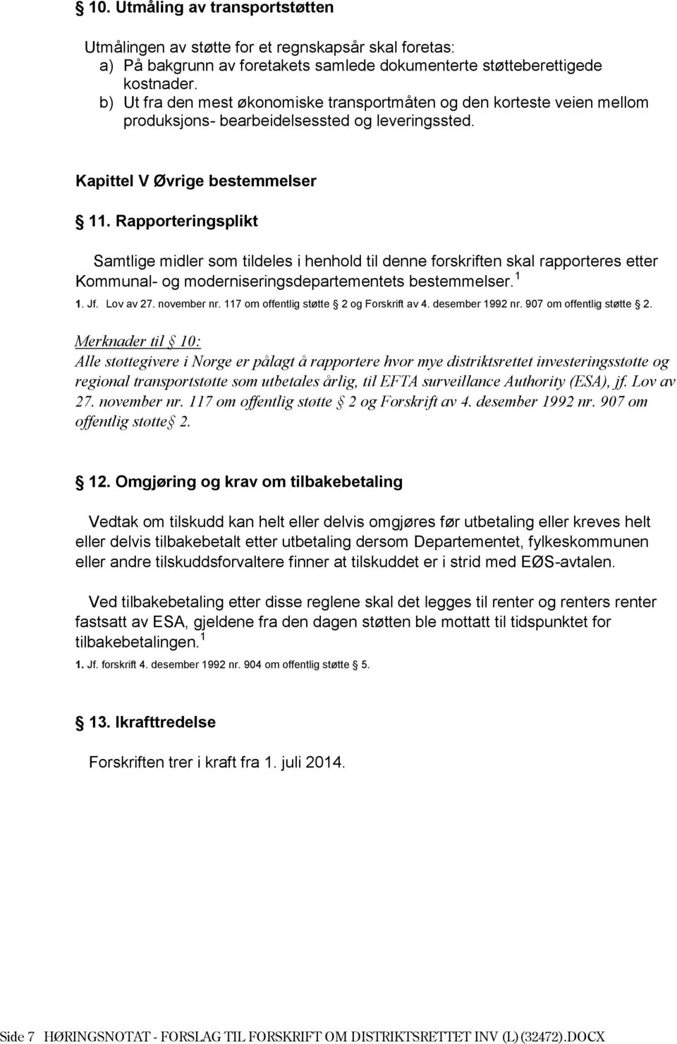 Rapporteringsplikt Samtlige midler som tildeles i henhold til denne forskriften skal rapporteres etter Kommunal- og moderniseringsdepartementets bestemmelser. 1 1. Jf. Lov av 27. november nr.