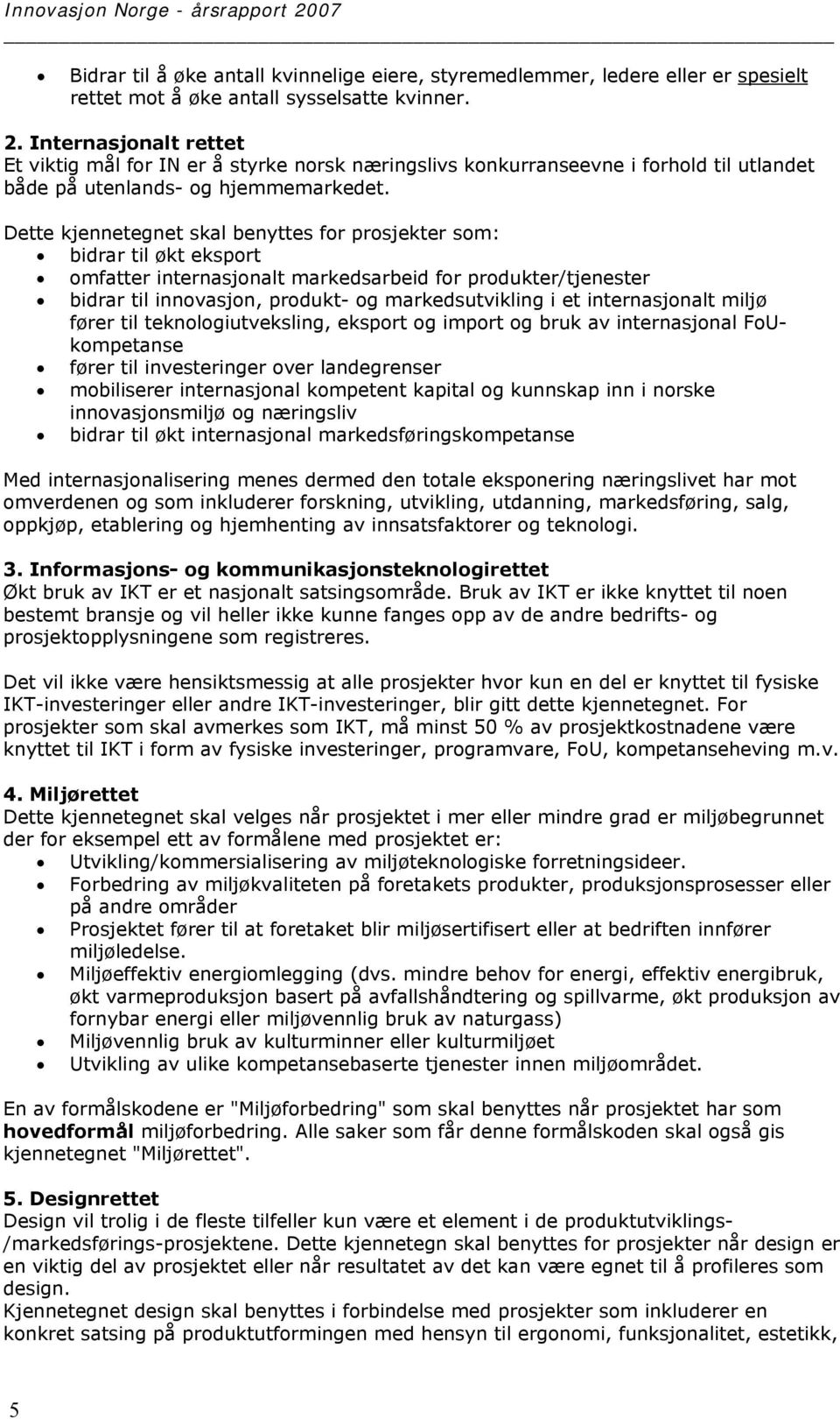 Dette kjennetegnet skal benyttes for prosjekter som: bidrar til økt eksport omfatter internasjonalt markedsarbeid for produkter/tjenester bidrar til innovasjon, produkt- og markedsutvikling i et