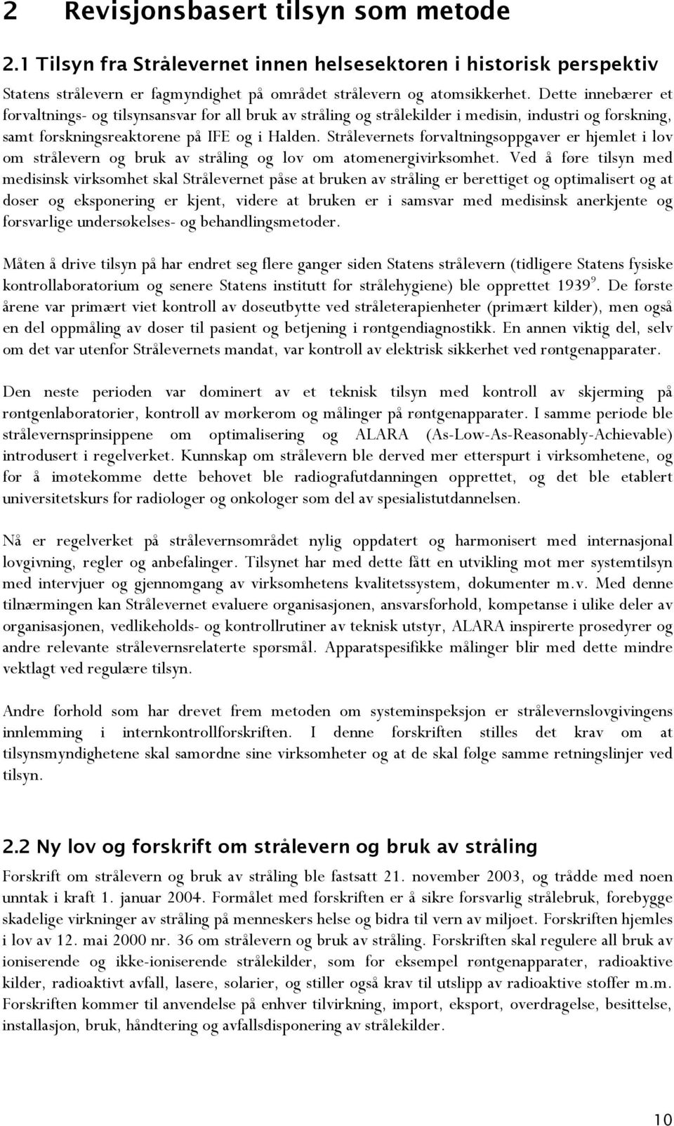 Strålevernets forvaltningsoppgaver er hjemlet i lov om strålevern og bruk av stråling og lov om atomenergivirksomhet.