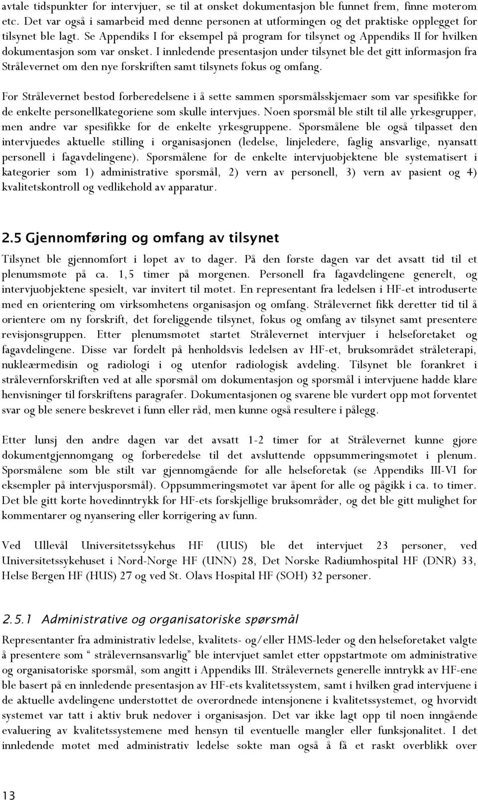 Se Appendiks I for eksempel på program for tilsynet og Appendiks II for hvilken dokumentasjon som var ønsket.