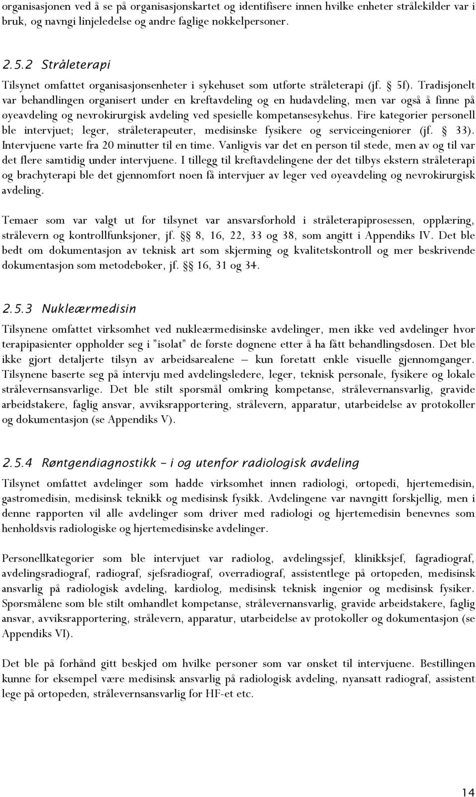 Tradisjonelt var behandlingen organisert under en kreftavdeling og en hudavdeling, men var også å finne på øyeavdeling og nevrokirurgisk avdeling ved spesielle kompetansesykehus.