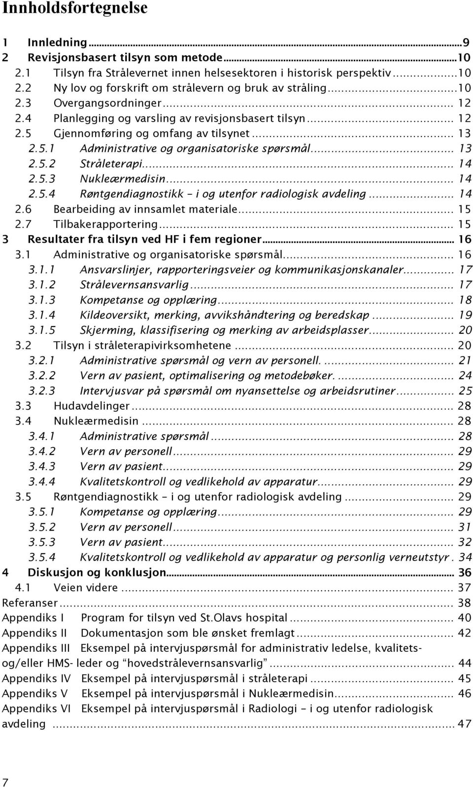 .. 13 2.5.2 Stråleterapi... 14 2.5.3 Nukleærmedisin... 14 2.5.4 Røntgendiagnostikk i og utenfor radiologisk avdeling... 14 2.6 Bearbeiding av innsamlet materiale... 15 2.7 Tilbakerapportering.