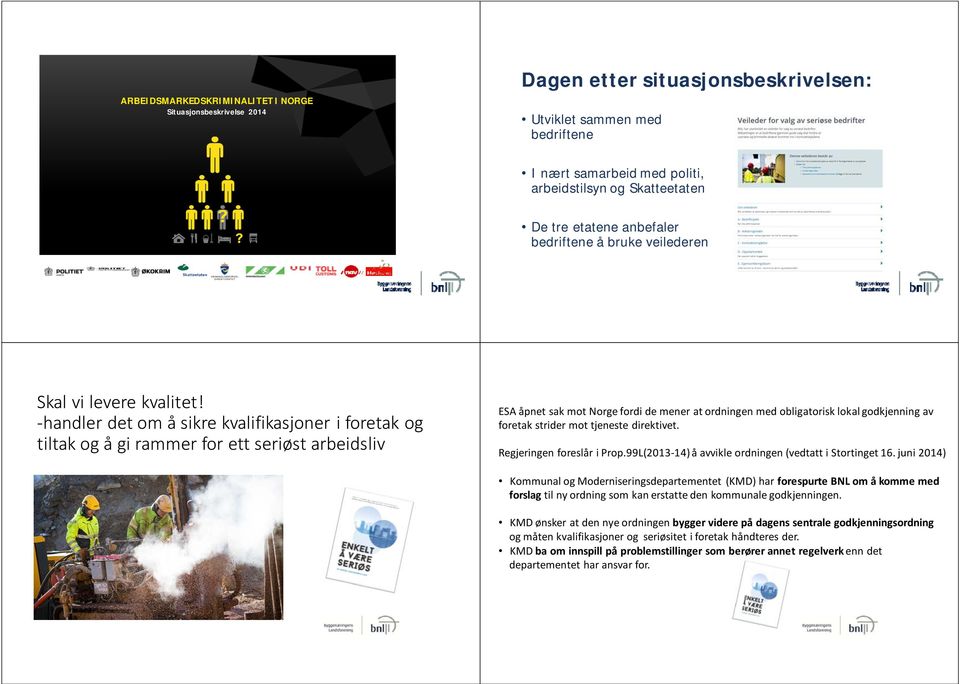 handler det om å sikre kvalifikasjoner i foretak og tiltak og å gi rammer for ett seriøst arbeidsliv ESA åpnet sak mot Norge fordi de mener at ordningen med obligatorisk lokal godkjenning av foretak