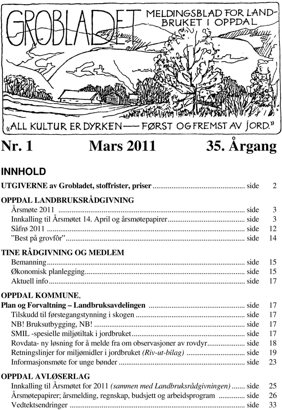 .. side 17 OPPDAL KOMMUNE, Plan og Forvaltning Landbruksavdelingen... side 17 Tilskudd til førstegangstynning i skogen... side 17 NB! Bruksutbygging, NB!