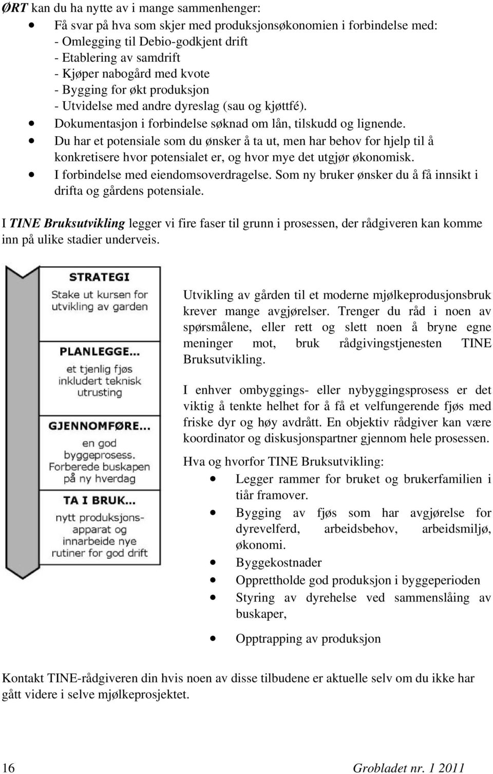 Du har et potensiale som du ønsker å ta ut, men har behov for hjelp til å konkretisere hvor potensialet er, og hvor mye det utgjør økonomisk. I forbindelse med eiendomsoverdragelse.