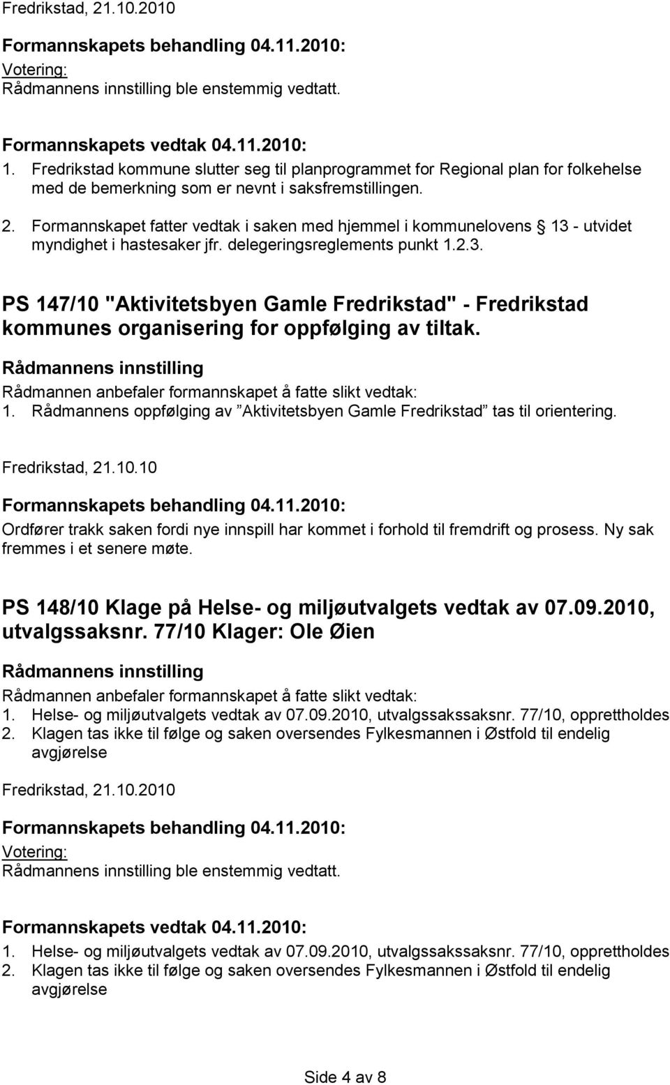 Formannskapet fatter vedtak i saken med hjemmel i kommunelovens 13 - utvidet myndighet i hastesaker jfr. delegeringsreglements punkt 1.2.3. PS 147/10 "Aktivitetsbyen Gamle Fredrikstad" - Fredrikstad kommunes organisering for oppfølging av tiltak.