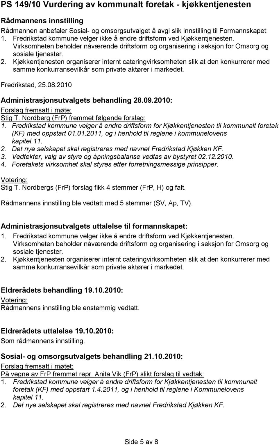 Kjøkkentjenesten organiserer internt cateringvirksomheten slik at den konkurrerer med samme konkurransevilkår som private aktører i markedet. Fredrikstad, 25.08.