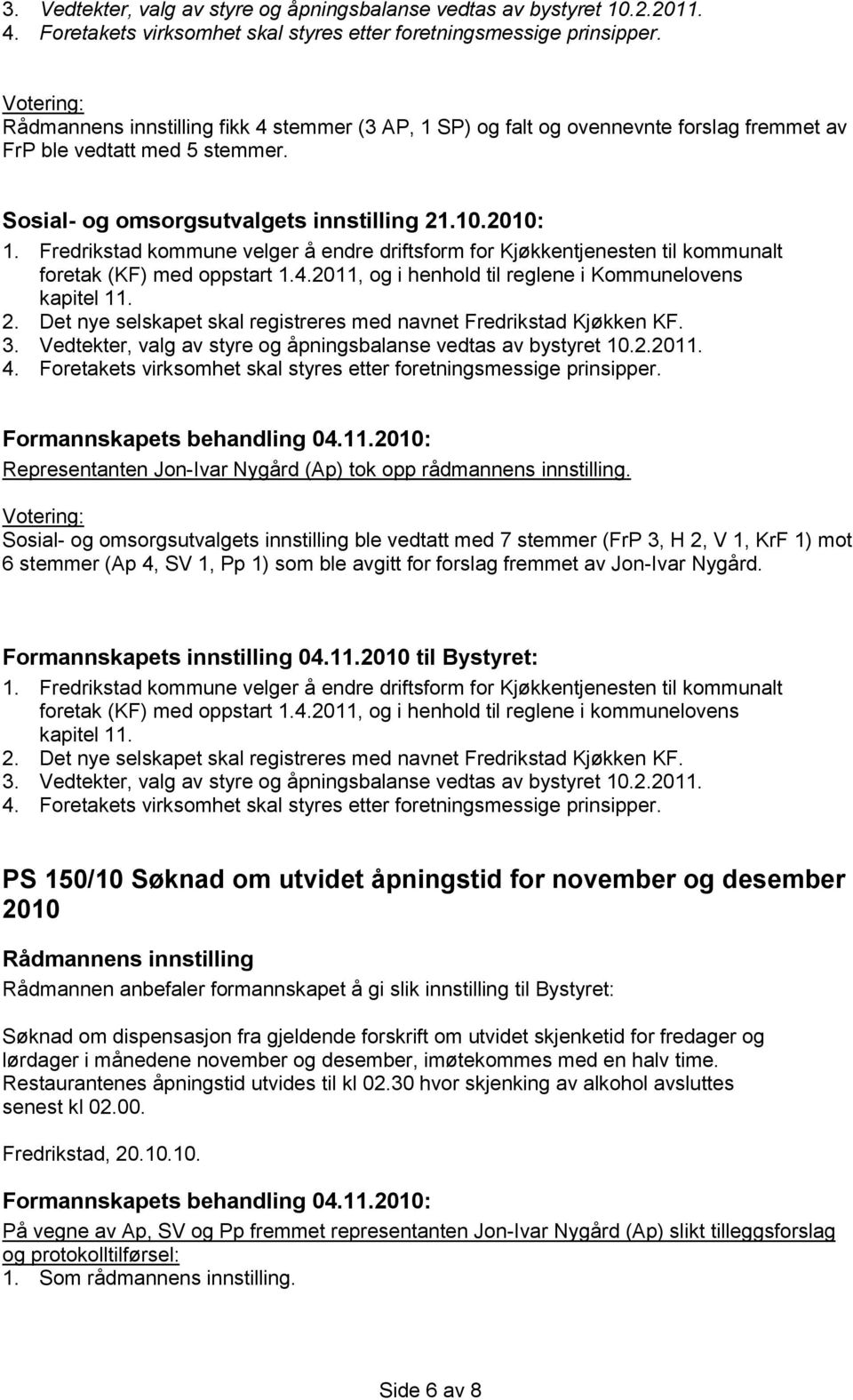 Fredrikstad kommune velger å endre driftsform for Kjøkkentjenesten til kommunalt foretak (KF) med oppstart 1.4.2011, og i henhold til reglene i Kommunelovens kapitel 11. 2.