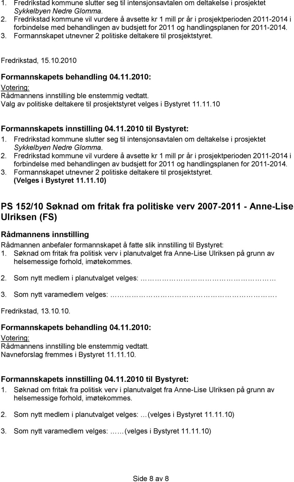 Formannskapet utnevner 2 politiske deltakere til prosjektstyret. Fredrikstad, 15.10.2010 ble enstemmig vedtatt. Valg av politiske deltakere til prosjektstyret velges i Bystyret 11.