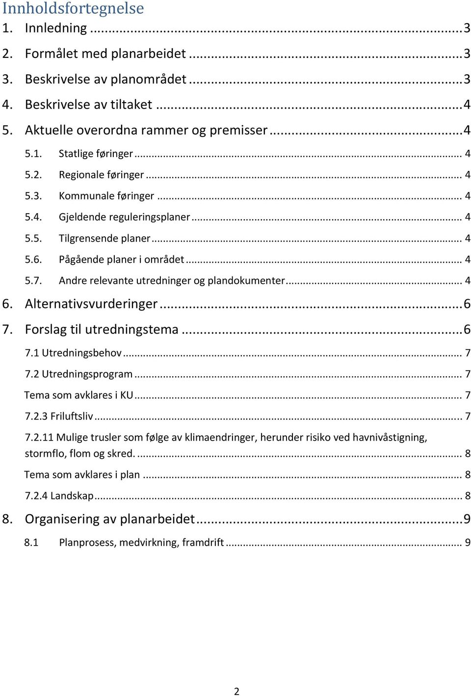 Andre relevante utredninger og plandokumenter... 4 6. Alternativsvurderinger... 6 7. Forslag til utredningstema... 6 7.1 Utredningsbehov... 7 7.2 Utredningsprogram... 7 Tema som avklares i KU... 7 7.2.3 Friluftsliv.