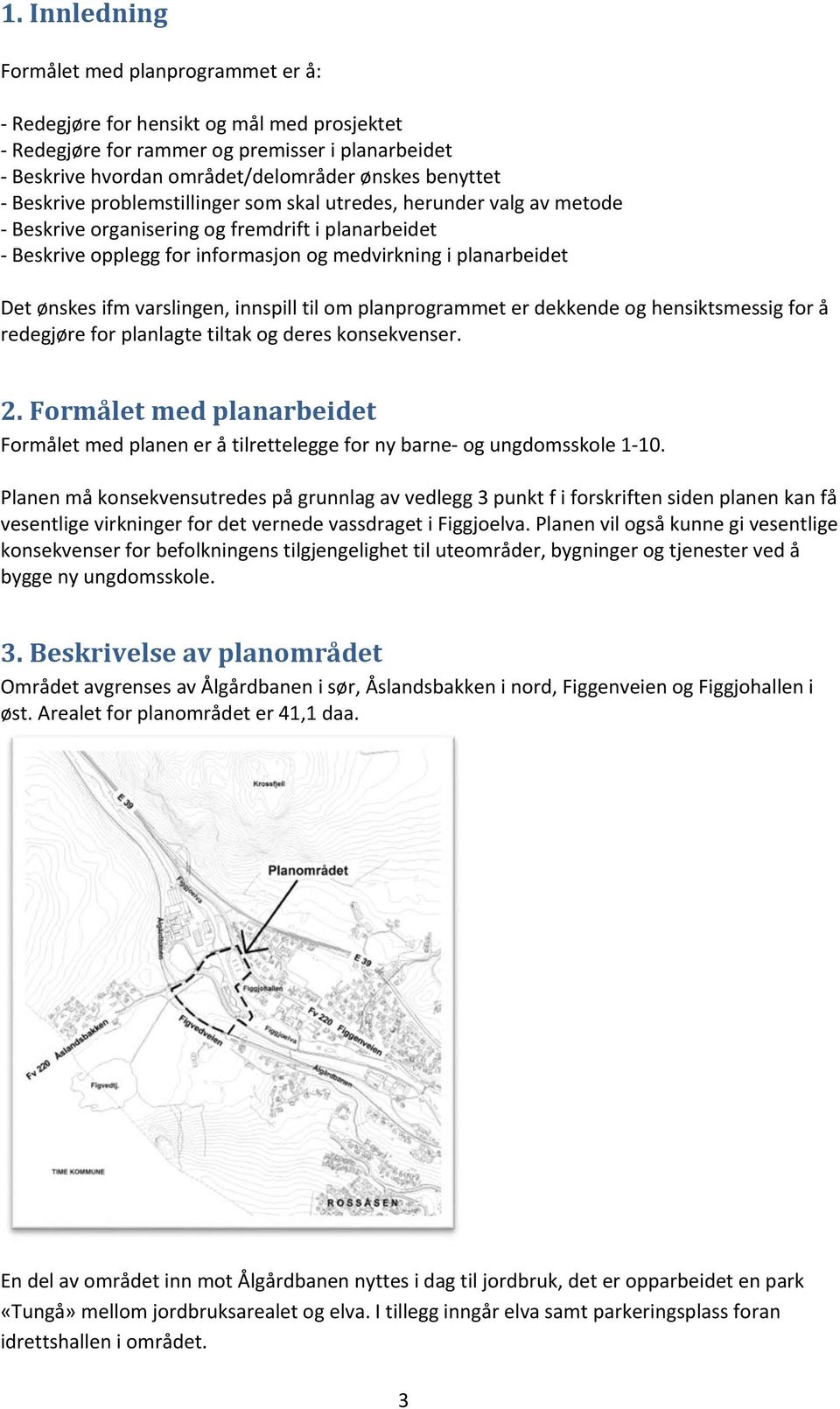 varslingen, innspill til om planprogrammet er dekkende og hensiktsmessig for å redegjøre for planlagte tiltak og deres konsekvenser. 2.