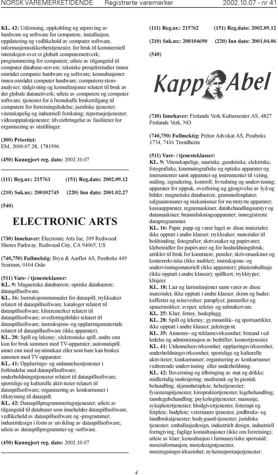 interaksjon over et globalt computernettverk; programmering for computere; utleie av tilgangstid til computer database-servere; tekniske prosjektstudier innen området computer hardware og software;