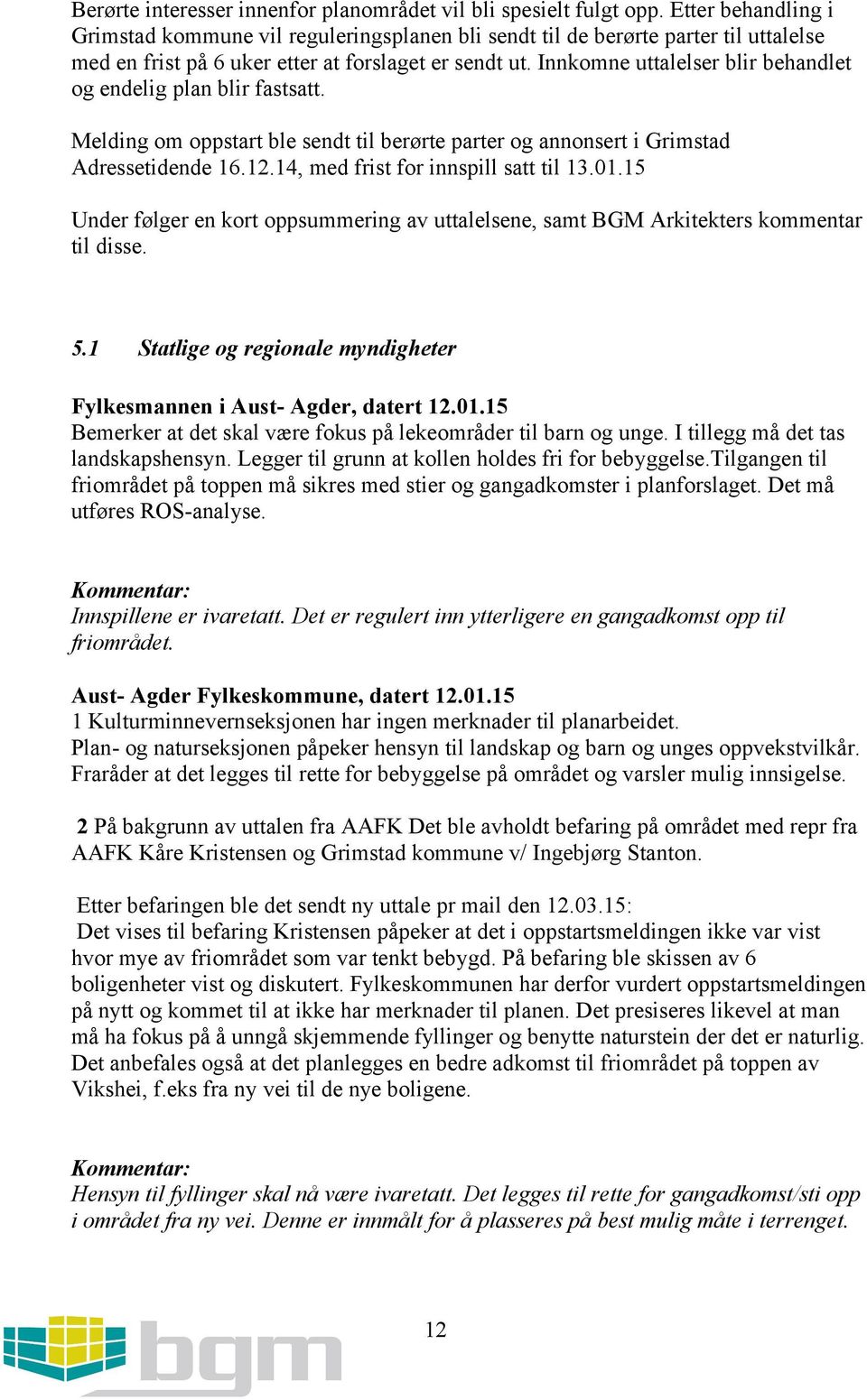 Innkomne uttalelser blir behandlet og endelig plan blir fastsatt. Melding om oppstart ble sendt til berørte parter og annonsert i Grimstad Adressetidende 16.12.14, med frist for innspill satt til 13.