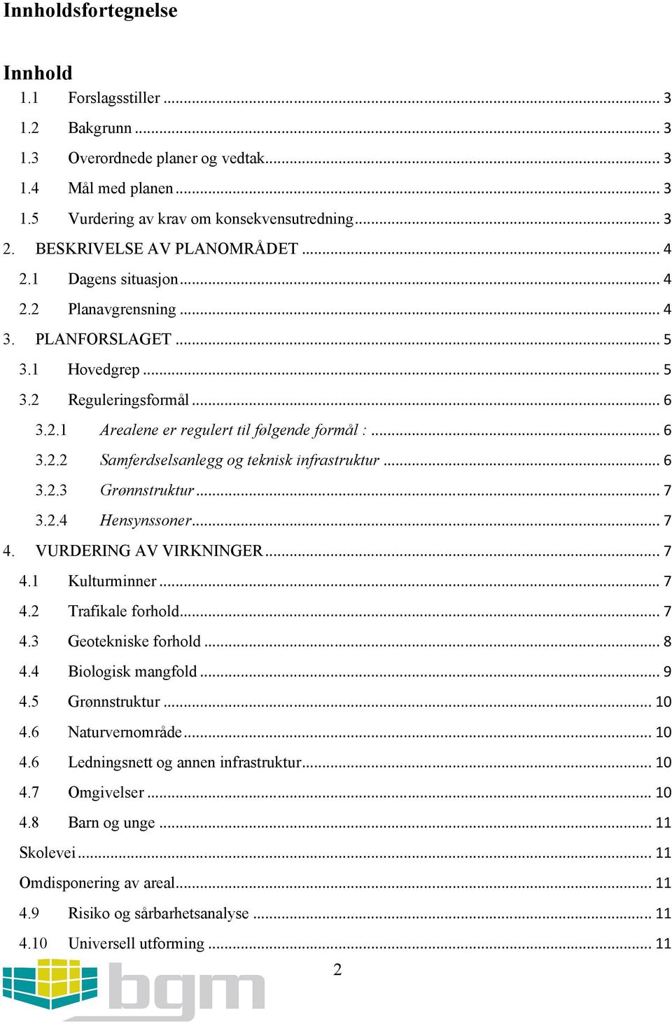 .. 6 3.2.2 Samferdselsanlegg og teknisk infrastruktur... 6 3.2.3 Grønnstruktur... 7 3.2.4 Hensynssoner... 7 4. VURDERING AV VIRKNINGER... 7 4.1 Kulturminner... 7 4.2 Trafikale forhold... 7 4.3 Geotekniske forhold.