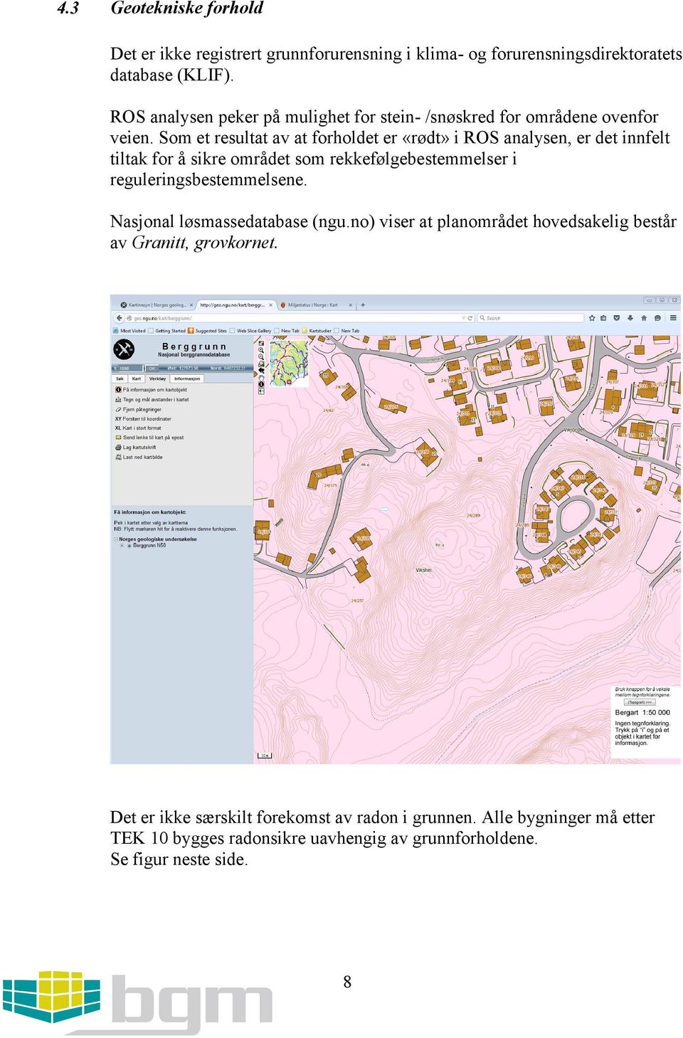 Som et resultat av at forholdet er «rødt» i ROS analysen, er det innfelt tiltak for å sikre området som rekkefølgebestemmelser i