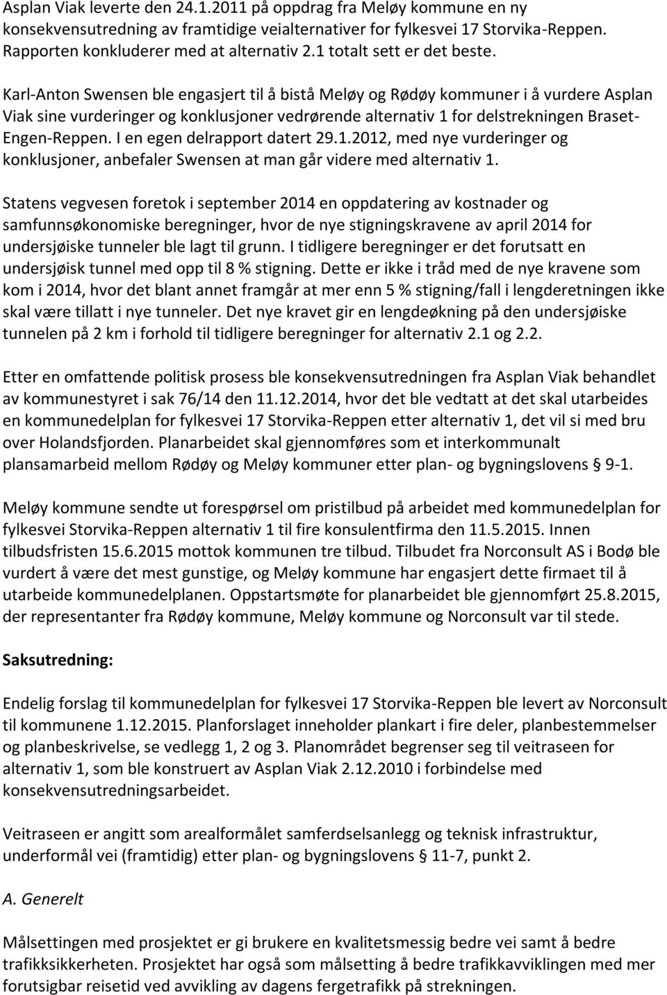 Karl-Anton Swensen ble engasjert til å bistå Meløy og Rødøy kommuner i å vurdere Asplan Viak sine vurderinger og konklusjoner vedrørende alternativ 1 for delstrekningen Braset- Engen-Reppen.