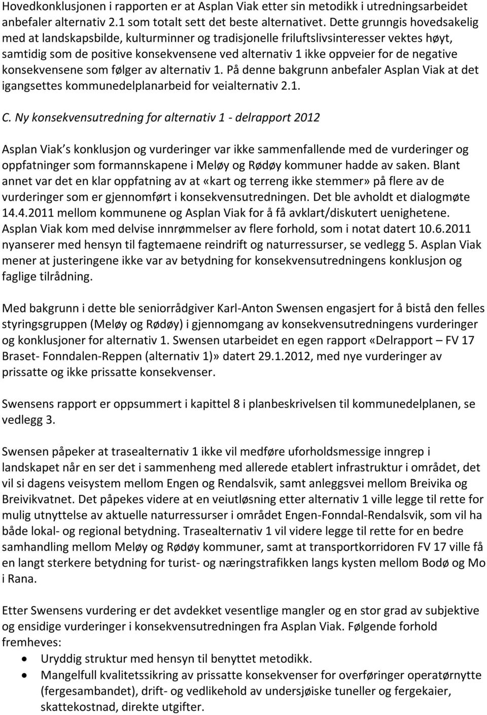 negative konsekvensene som følger av alternativ 1. På denne bakgrunn anbefaler Asplan Viak at det igangsettes kommunedelplanarbeid for veialternativ 2.1. C.