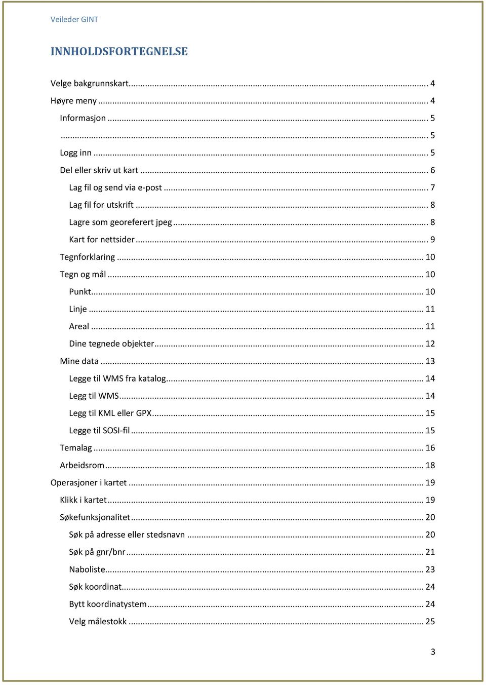 .. 13 Legge til WMS fra katalog... 14 Legg til WMS... 14 Legg til KML eller GPX... 15 Legge til SOSI-fil... 15 Temalag... 16 Arbeidsrom... 18 Operasjoner i kartet.