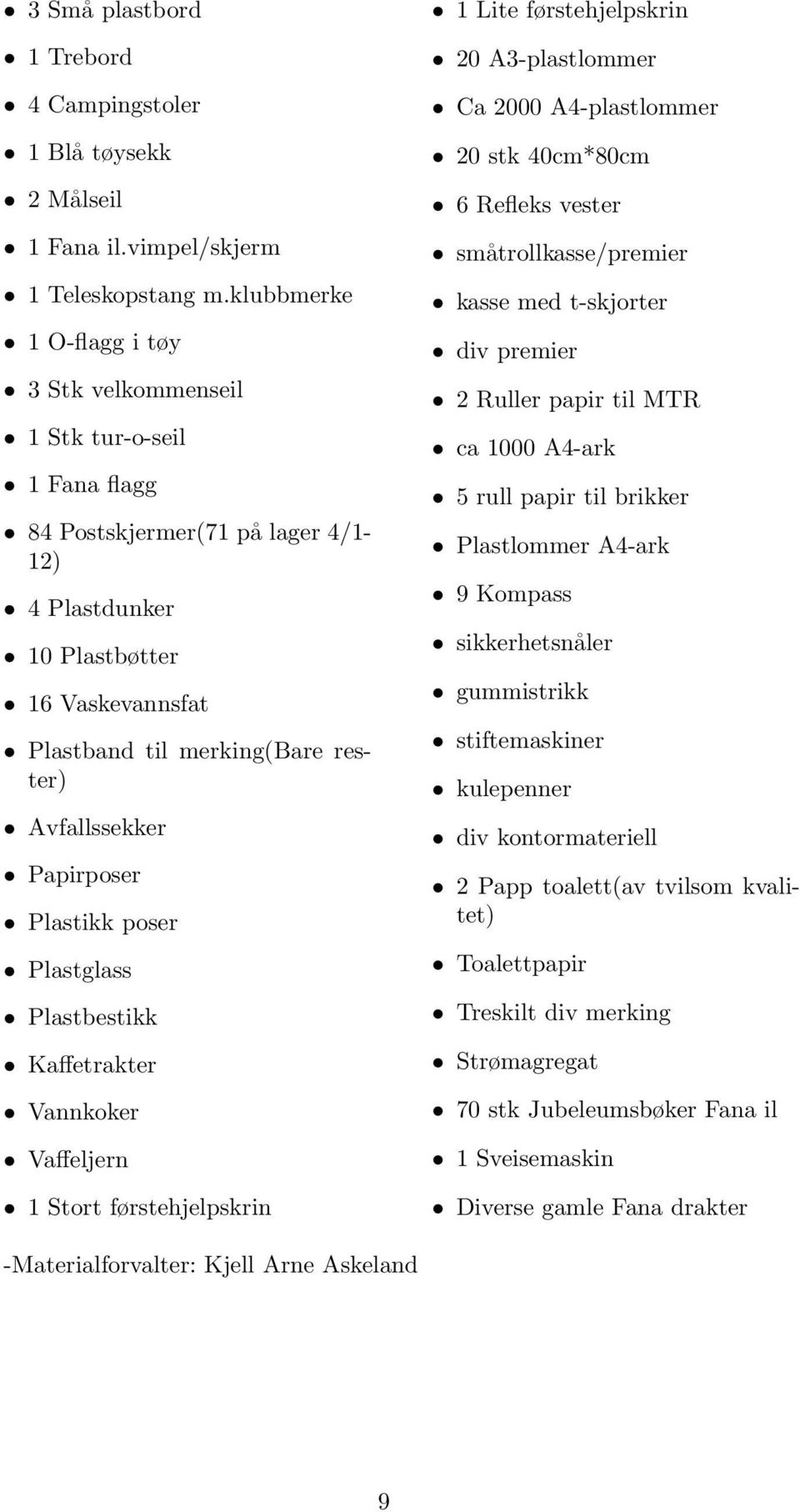 Avfallssekker Papirposer Plastikk poser Plastglass Plastbestikk Kaffetrakter Vannkoker Vaffeljern 1 Stort førstehjelpskrin 1 Lite førstehjelpskrin 20 A3-plastlommer Ca 2000 A4-plastlommer 20 stk