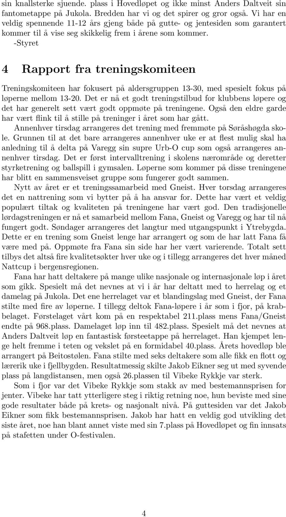 -Styret 4 Rapport fra treningskomiteen Treningskomiteen har fokusert på aldersgruppen 13-30, med spesielt fokus på løperne mellom 13-20.