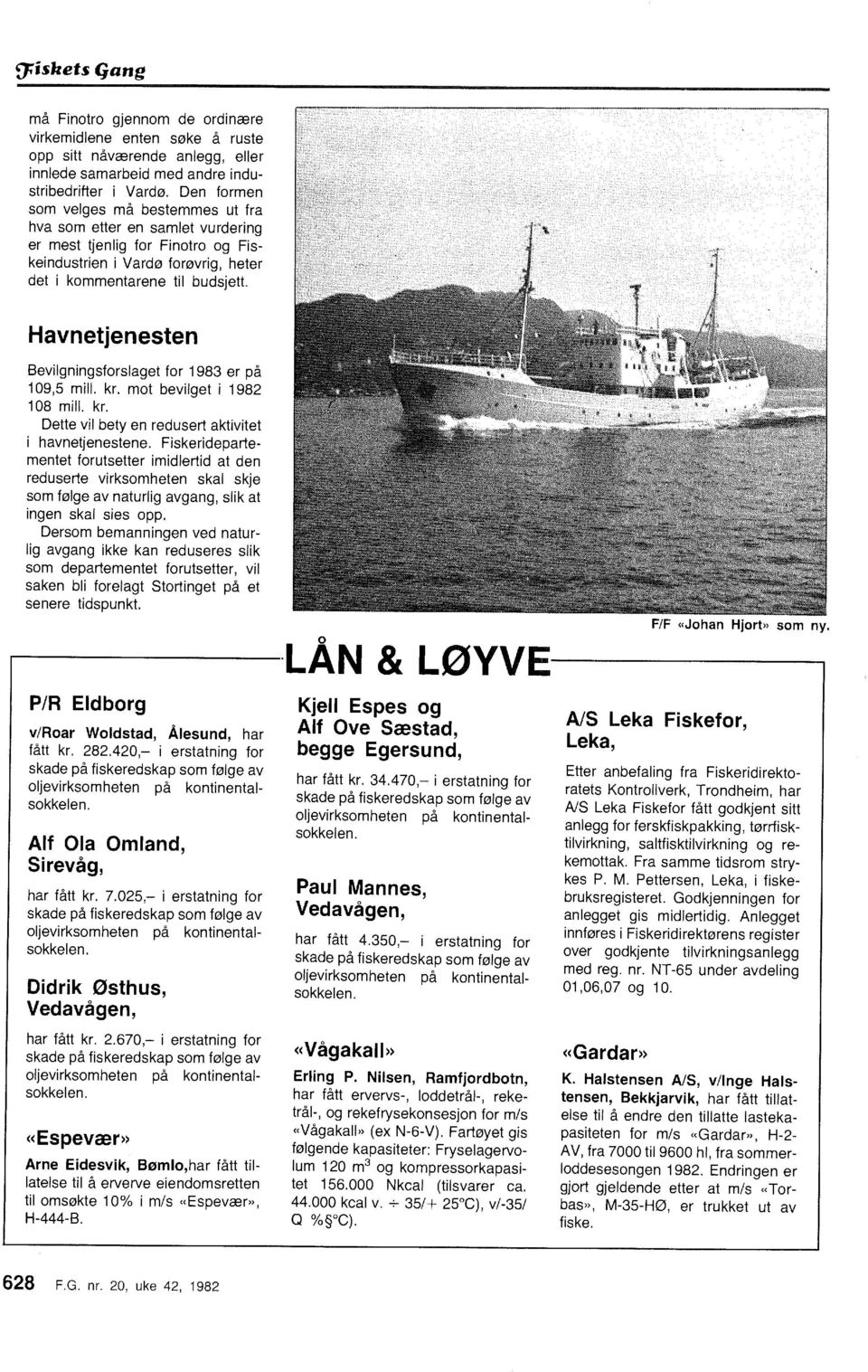 Havnetjenesten Bevilgningsfrslaget fr 1983 er på 109,5 mill. kr. mt bevilget i 1982 108 mill. kr. Dette vil bety en redusert aktivitet i havnetjenestene.