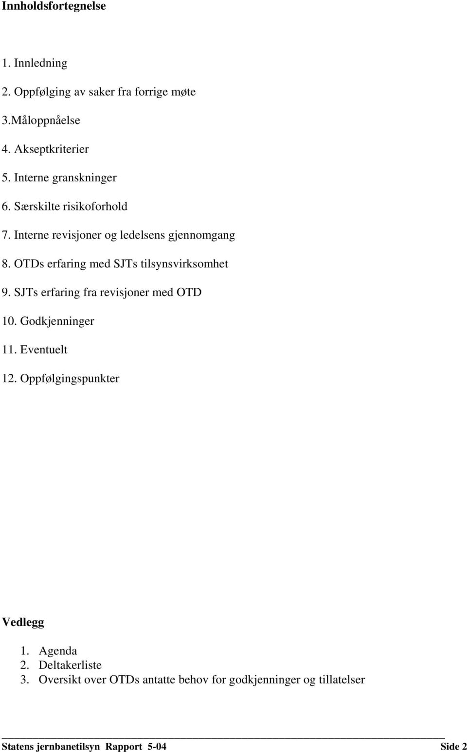 OTDs erfaring med SJTs tilsynsvirksomhet 9. SJTs erfaring fra revisjoner med OTD 10. Godkjenninger 11. Eventuelt 12.