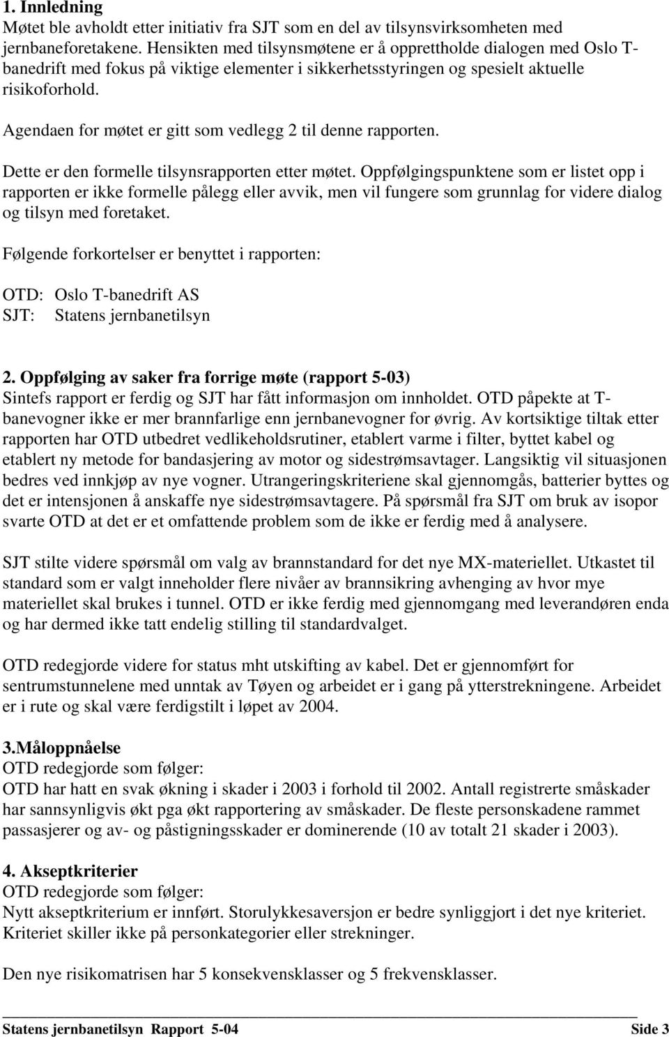 Agendaen for møtet er gitt som vedlegg 2 til denne rapporten. Dette er den formelle tilsynsrapporten etter møtet.