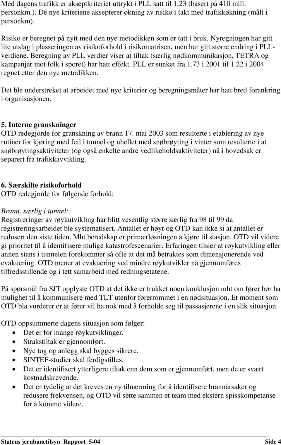 Beregning av PLL verdier viser at tiltak (særlig nødkommunikasjon, TETRA og kampanjer mot folk i sporet) har hatt effekt. PLL er sunket fra 1.73 i 2001 til 1.22 i 2004 regnet etter den nye metodikken.