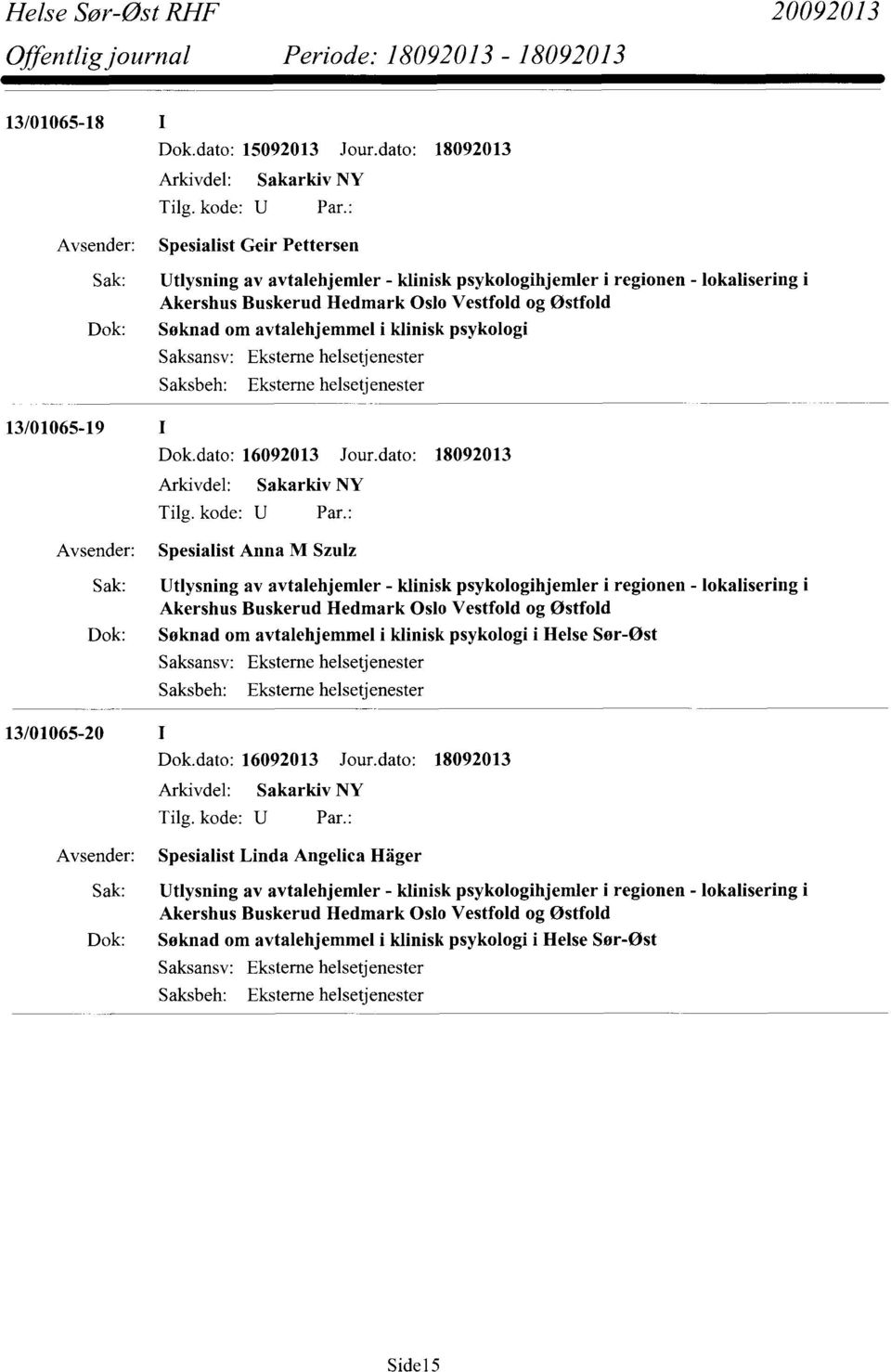 i klinisk psykologi 13/01065-19 Spesialist Anna M Szulz Sak: Utlysning av avtalehjemler - klinisk psykologihjemler i regionen - lokalisering Dok: Søknad om