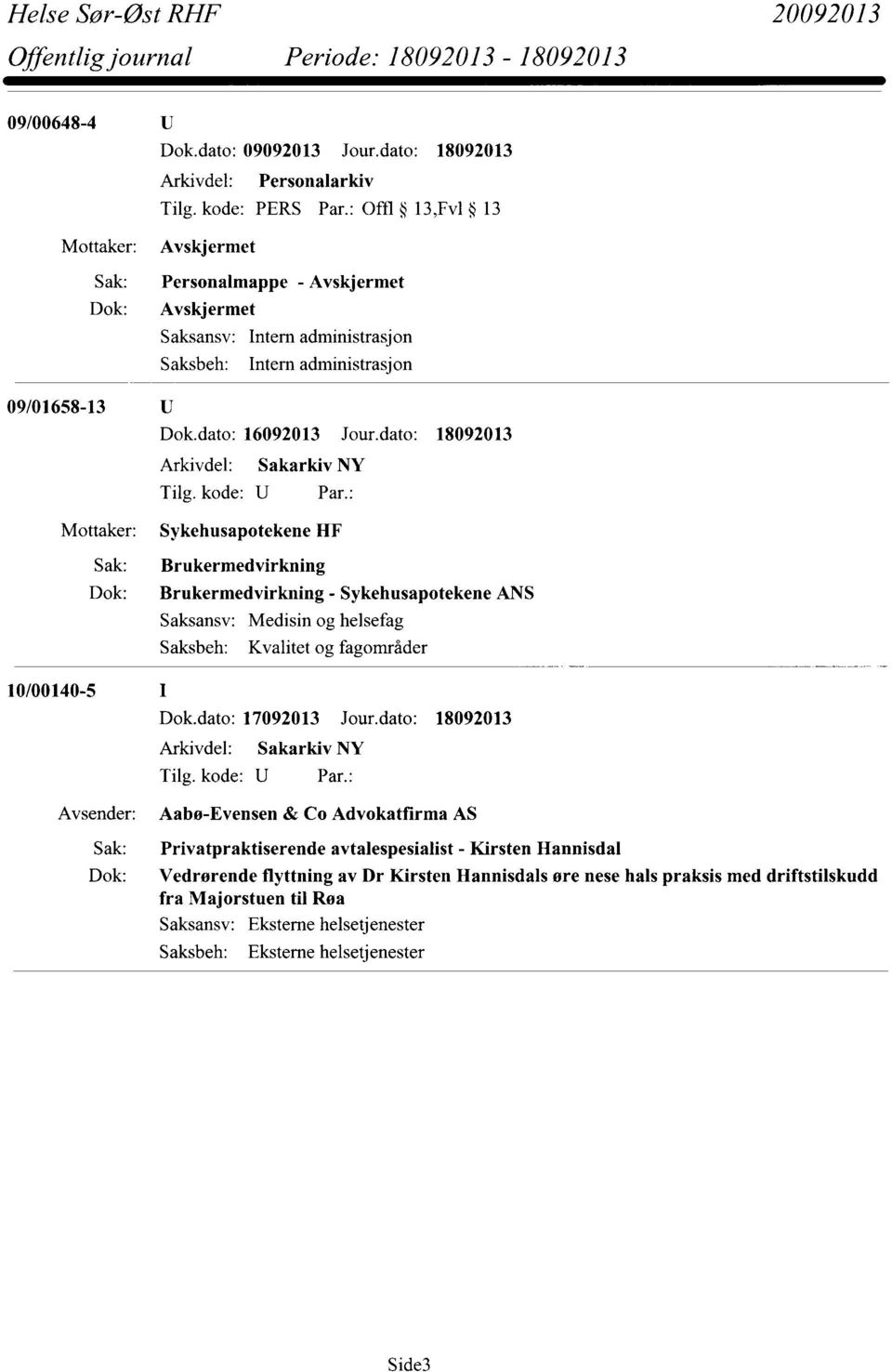 1 Brukermedvirkning Dok: Brukermedvirkning - Sykehusapotekene ANS Medisin og helsefag Kvalitet og fagområder Dok.dato: 17092013 Jour.