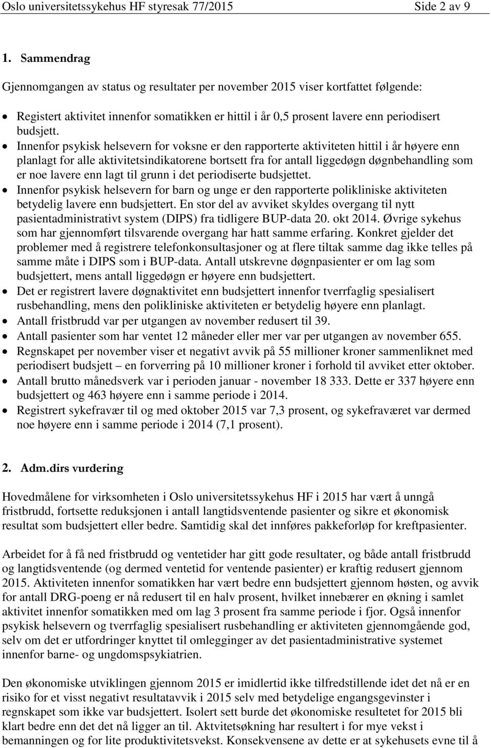 Innenfor psykisk helsevern for voksne er den rapporterte aktiviteten hittil i år høyere enn planlagt for alle aktivitetsindikatorene bortsett fra for antall liggedøgn døgnbehandling som er noe lavere