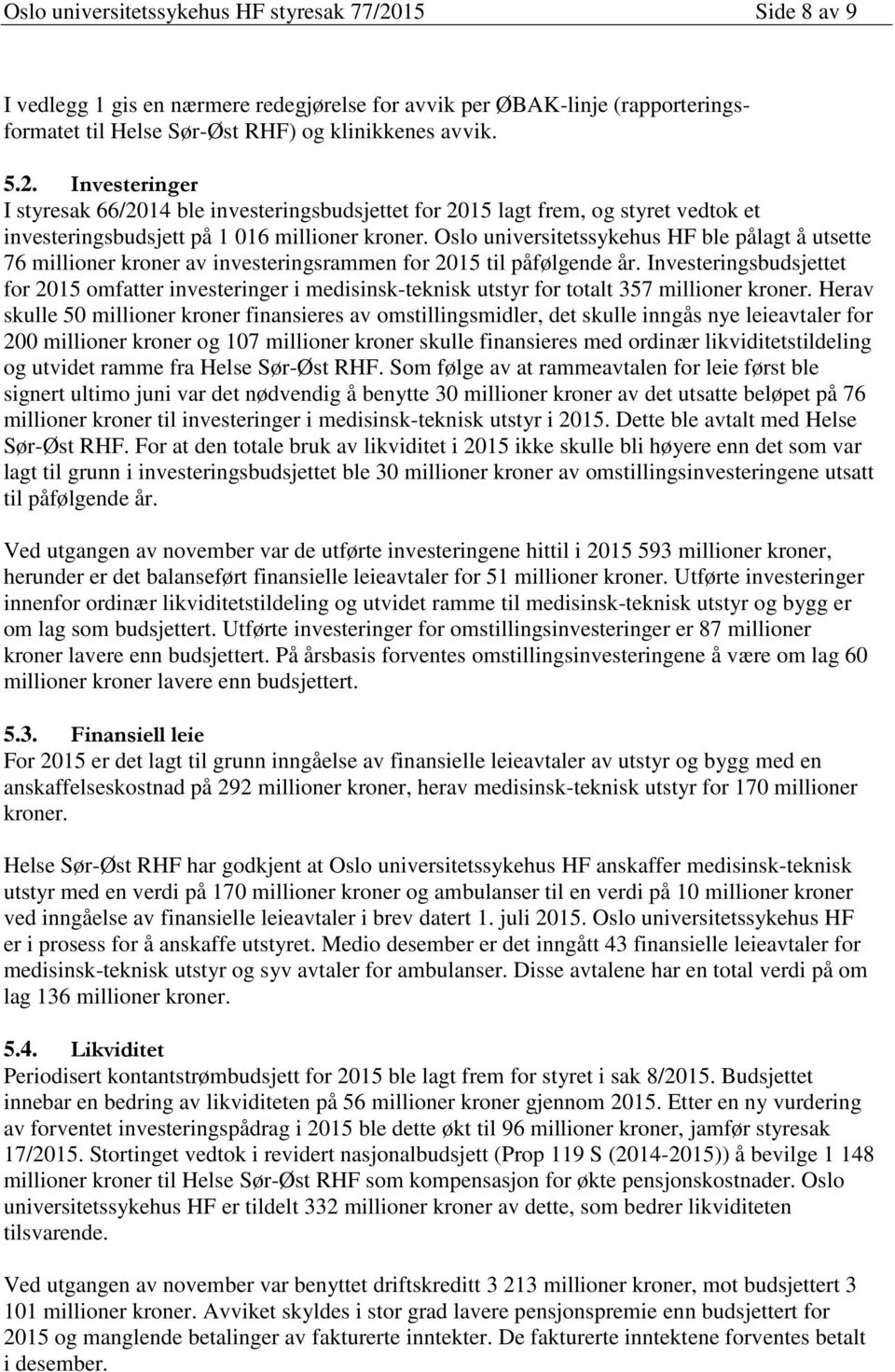 Investeringsbudsjettet for 2015 omfatter investeringer i medisinsk-teknisk utstyr for totalt 357 millioner kroner.