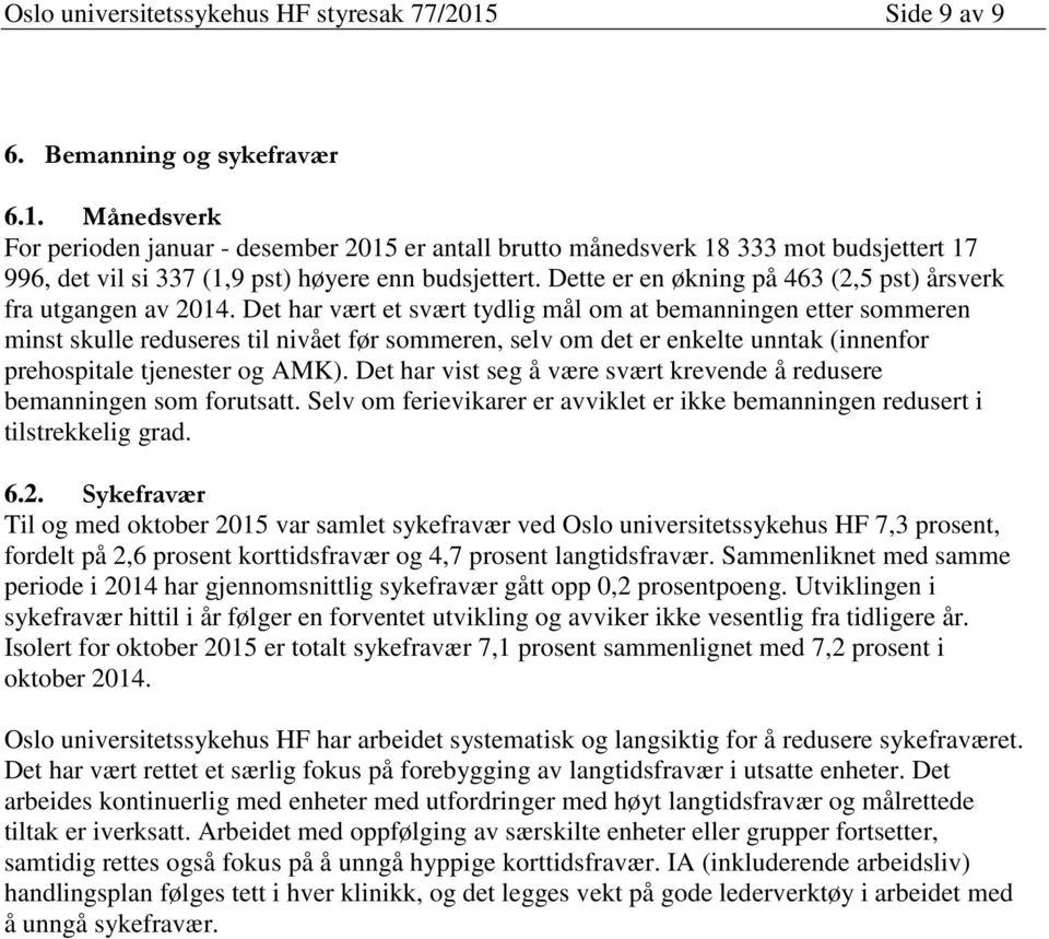 Det har vært et svært tydlig mål om at bemanningen etter sommeren minst skulle reduseres til nivået før sommeren, selv om det er enkelte unntak (innenfor prehospitale tjenester og AMK).