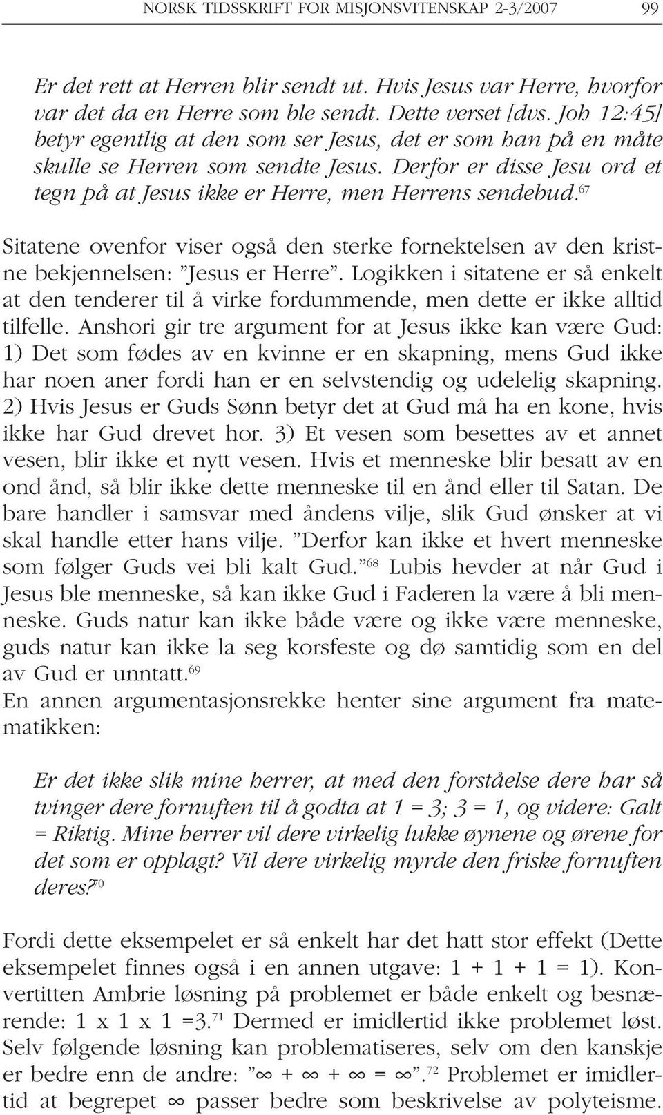 67 Sitatene ovenfor viser også den sterke fornektelsen av den kristne bekjennelsen: Jesus er Herre.