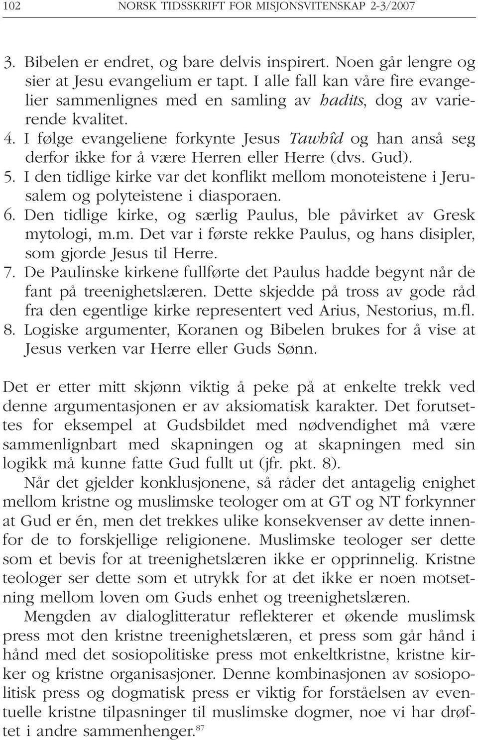 I følge evangeliene forkynte Jesus Tawhîd og han anså seg derfor ikke for å være Herren eller Herre (dvs. Gud). 5.