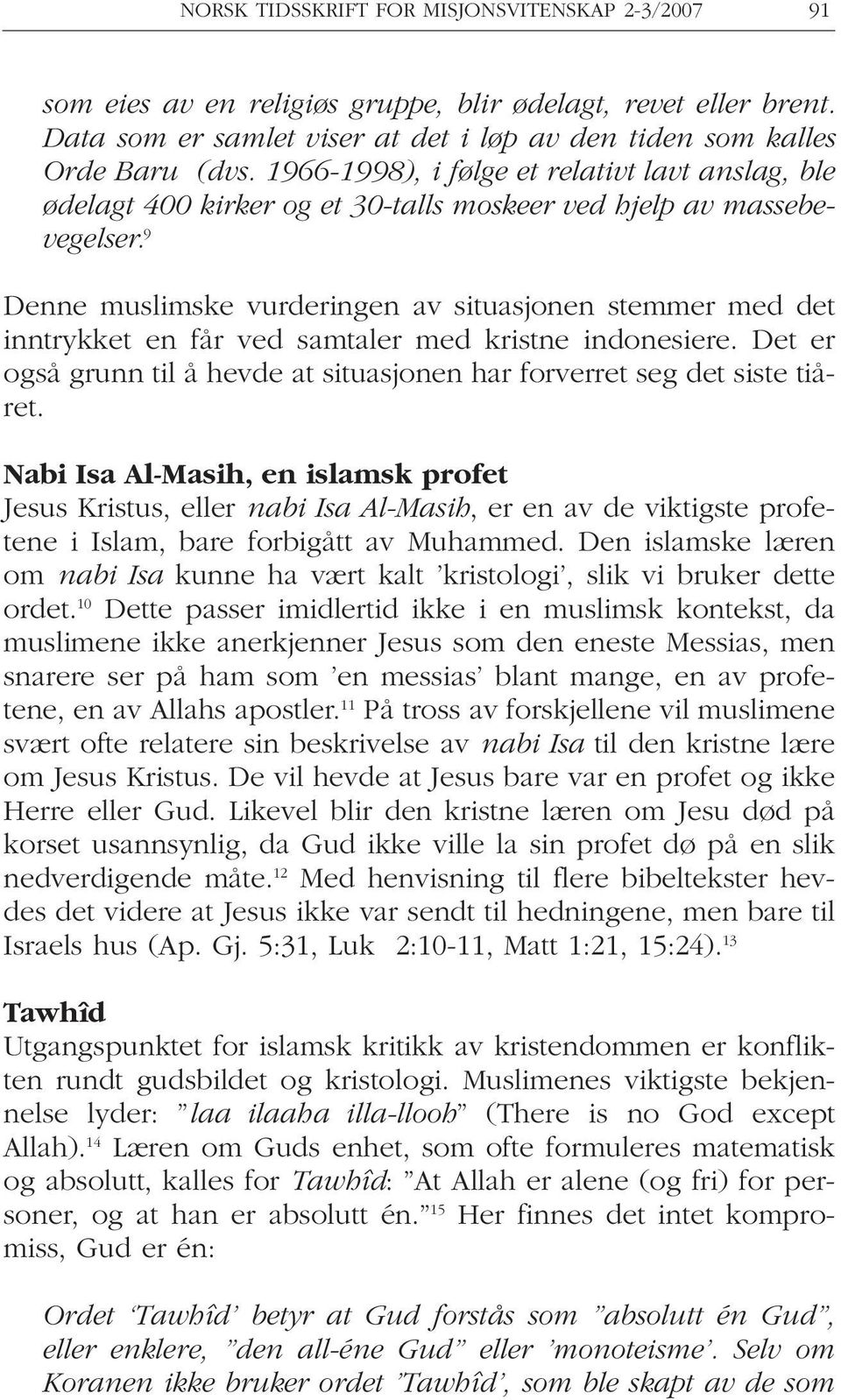 9 Denne muslimske vurderingen av situasjonen stemmer med det inntrykket en får ved samtaler med kristne indonesiere. Det er også grunn til å hevde at situasjonen har forverret seg det siste tiåret.