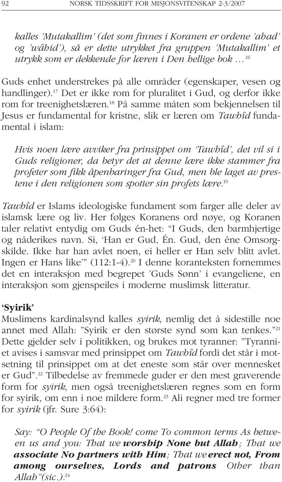 18 På samme måten som bekjennelsen til Jesus er fundamental for kristne, slik er læren om Tawhîd fundamental i islam: Hvis noen lære avviker fra prinsippet om Tawhîd, det vil si i Guds religioner, da