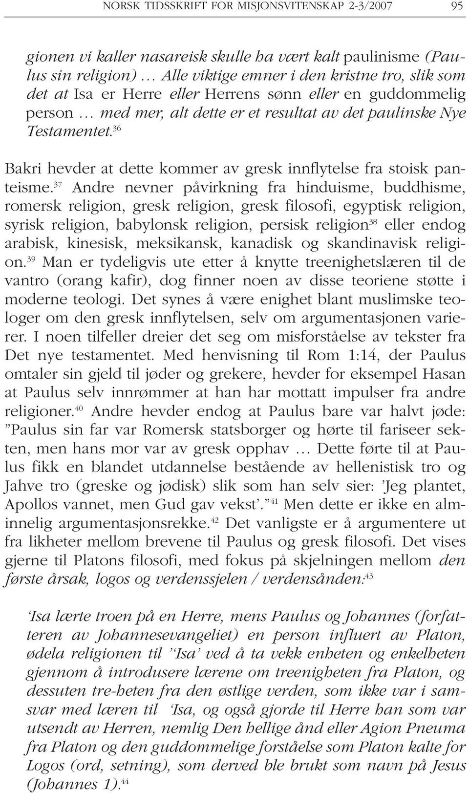 37 Andre nevner påvirkning fra hinduisme, buddhisme, romersk religion, gresk religion, gresk filosofi, egyptisk religion, syrisk religion, babylonsk religion, persisk religion 38 eller endog arabisk,