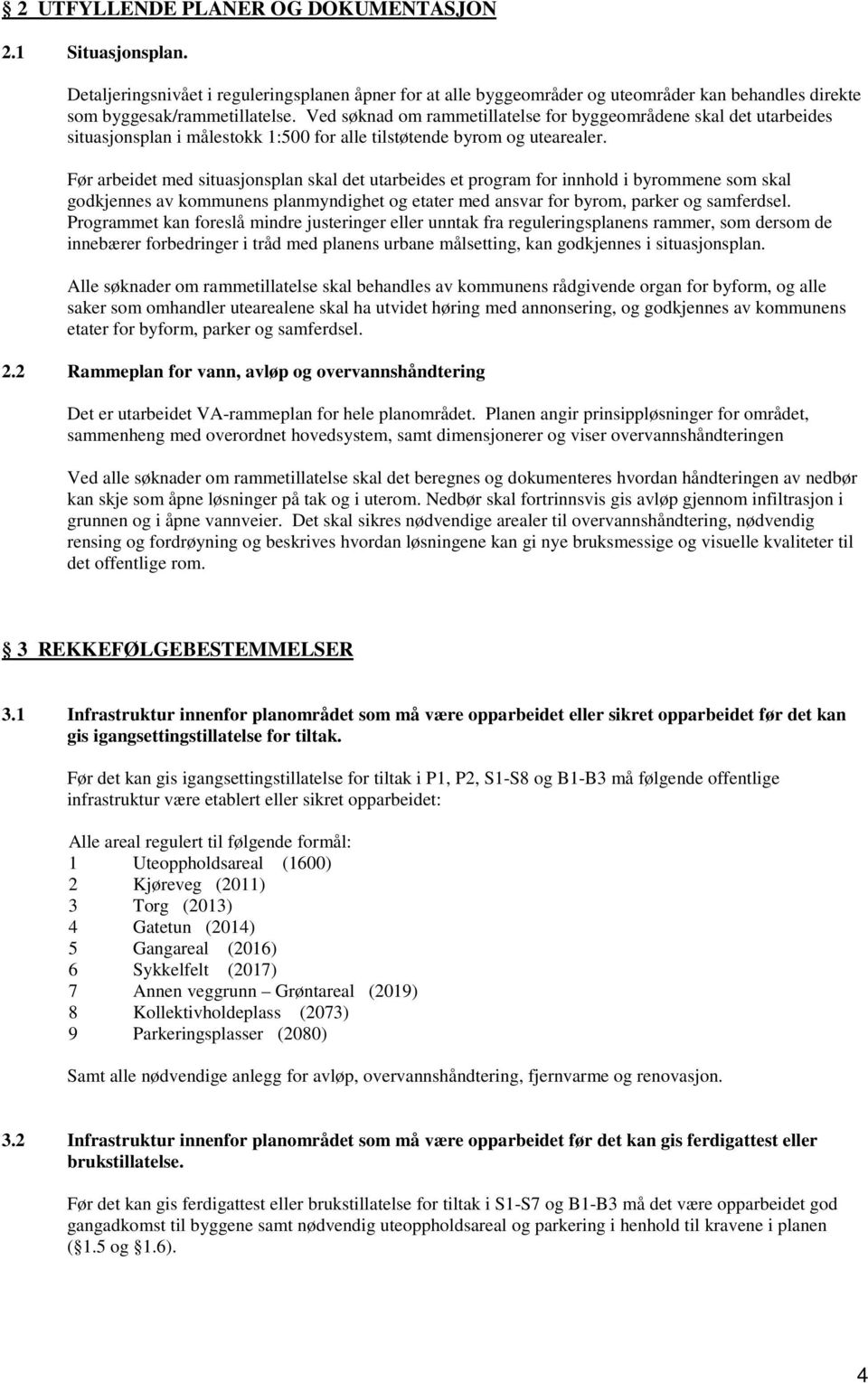 Før arbeidet med situasjonsplan skal det utarbeides et program for innhold i byrommene som skal godkjennes av kommunens planmyndighet og etater med ansvar for byrom, parker og samferdsel.