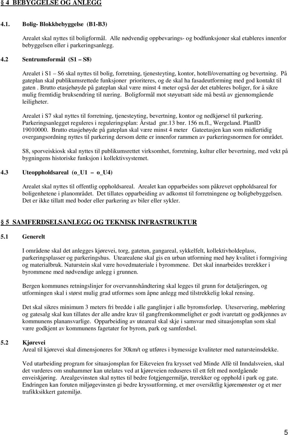 2 Sentrumsformål (S1 S8) Arealet i S1 S6 skal nyttes til bolig, forretning, tjenesteyting, kontor, hotell/overnatting og bevertning.