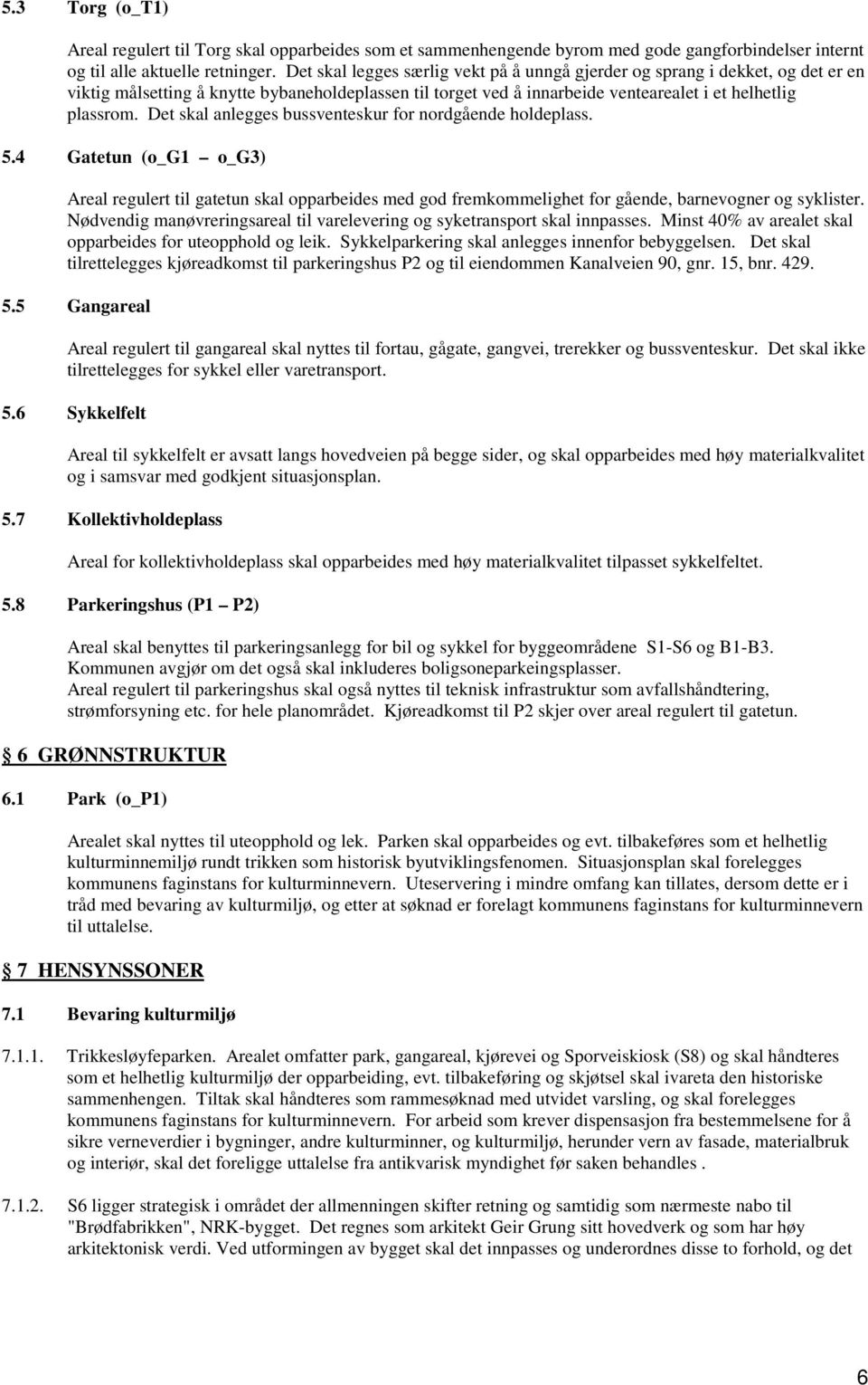 Det skal anlegges bussventeskur for nordgående holdeplass. 5.4 Gatetun (o_g1 o_g3) Areal regulert til gatetun skal opparbeides med god fremkommelighet for gående, barnevogner og syklister.