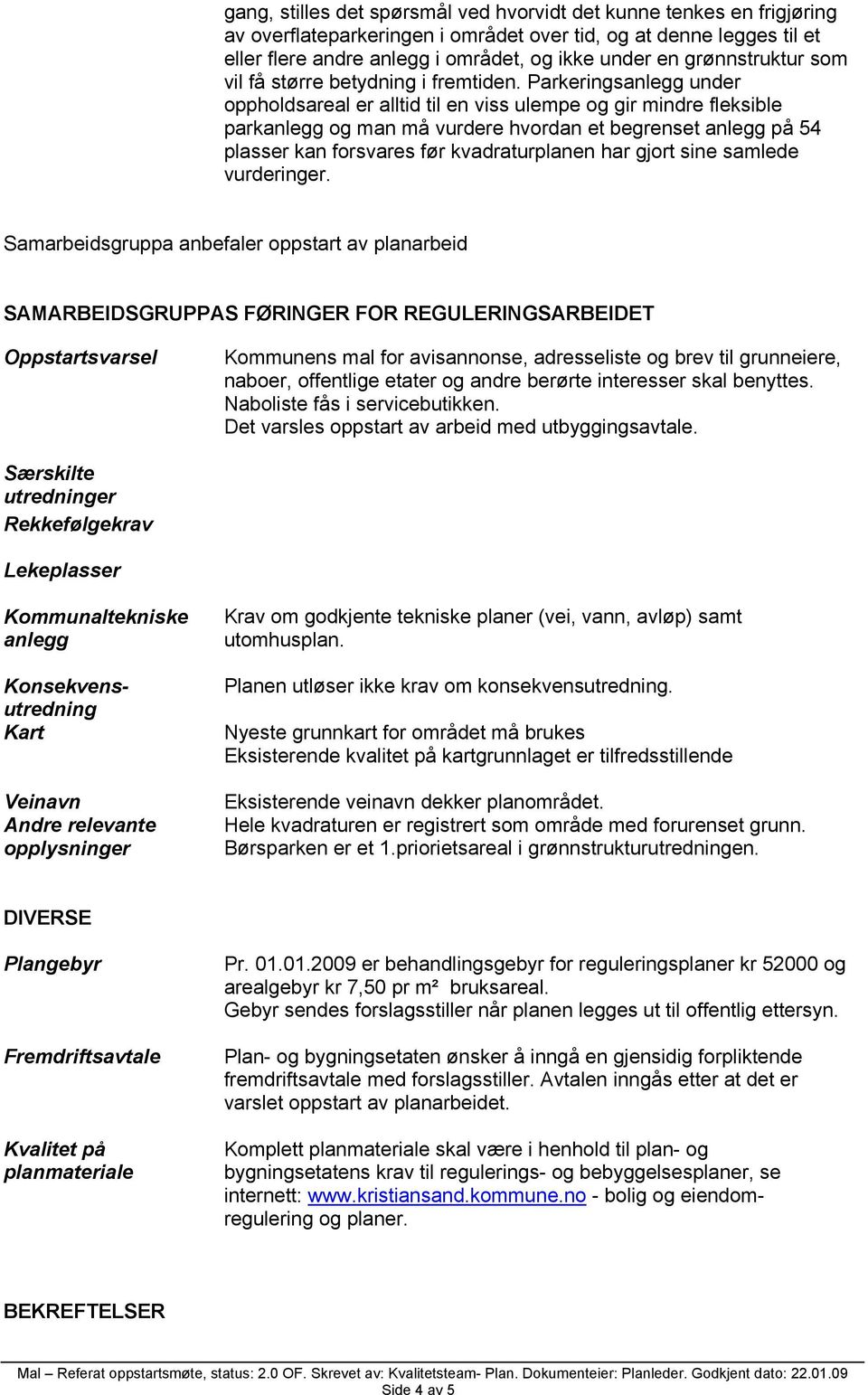 Parkeringsanlegg under oppholdsareal er alltid til en viss ulempe og gir mindre fleksible parkanlegg og man må vurdere hvordan et begrenset anlegg på 54 plasser kan forsvares før kvadraturplanen har