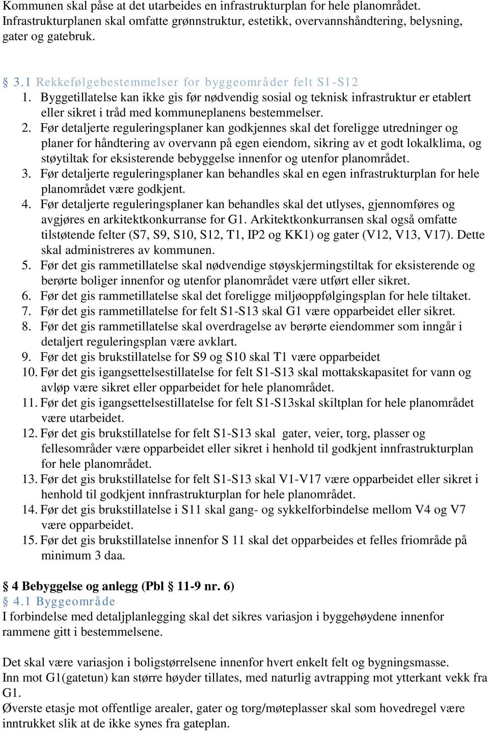 Før detaljerte reguleringsplaner kan godkjennes skal det foreligge utredninger og planer for håndtering av overvann på egen eiendom, sikring av et godt lokalklima, og støytiltak for eksisterende