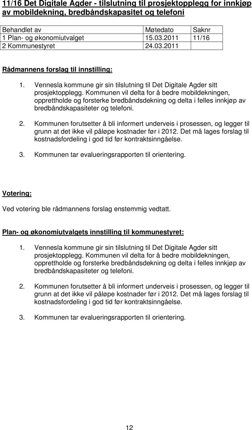 Kommunen vil delta for å bedre mobildekningen, opprettholde og forsterke bredbåndsdekning og delta i felles innkjøp av bredbåndskapasiteter og telefoni. 2.