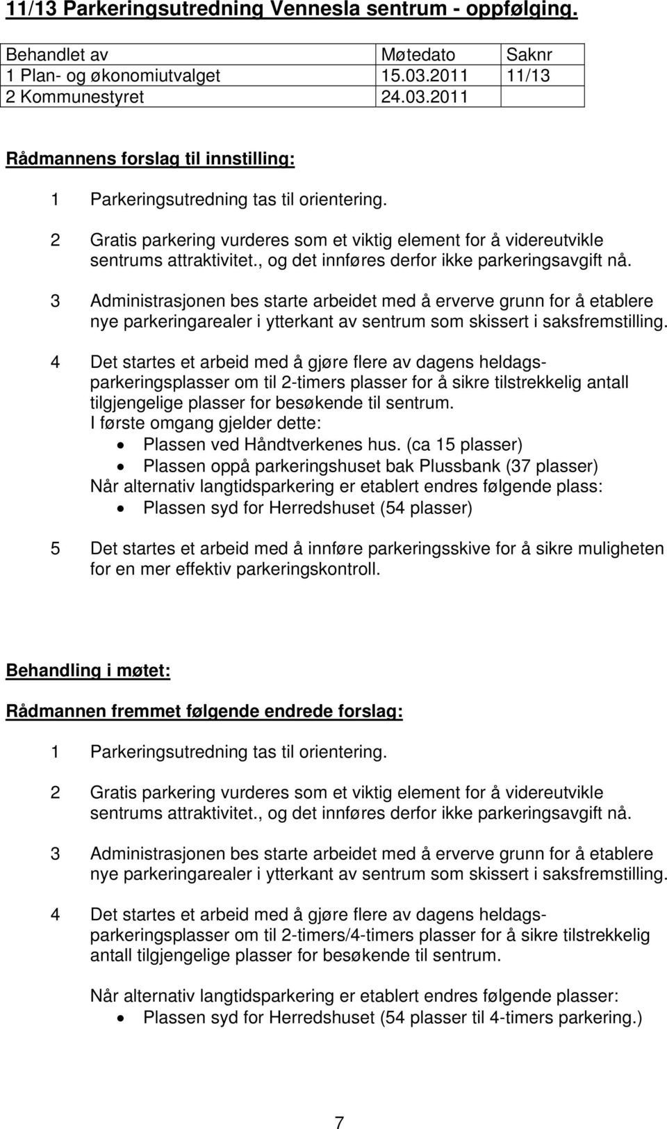 3 Administrasjonen bes starte arbeidet med å erverve grunn for å etablere nye parkeringarealer i ytterkant av sentrum som skissert i saksfremstilling.