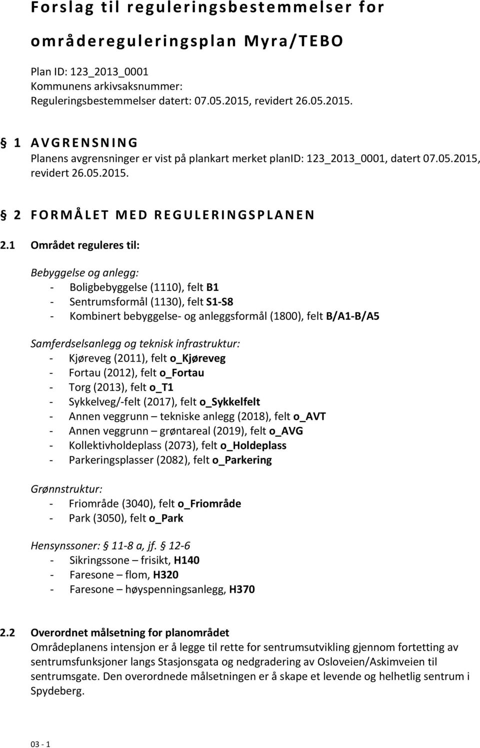 1 Området reguleres til: Bebyggelse og anlegg: Boligbebyggelse (1110), felt B1 Sentrumsformål (1130), felt S1 S8 Kombinert bebyggelse og anleggsformål (1800), felt B/A1 B/A5 Samferdselsanlegg og